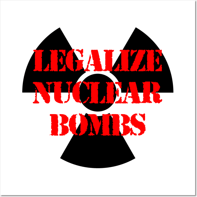 LEGALIZE NUCLEAR BOMBS Wall Art by capyfarta